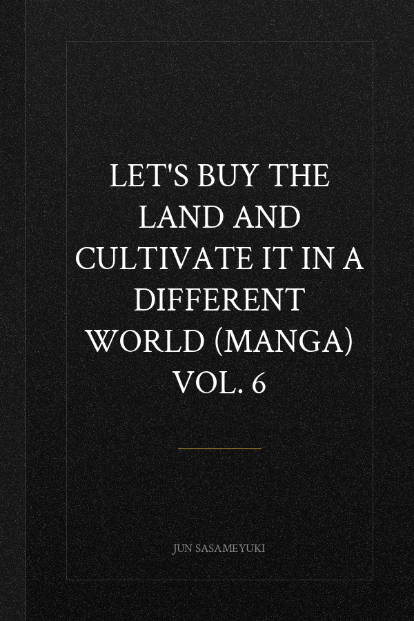 Let's Buy the Land and Cultivate It in a Different World (Manga) Vol. 6