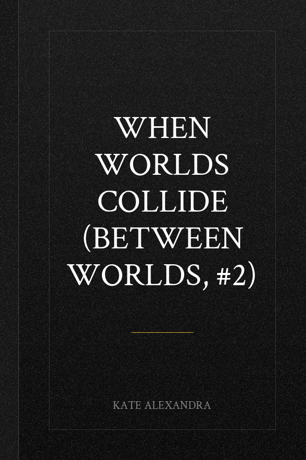 When Worlds Collide (Between Worlds, #2)