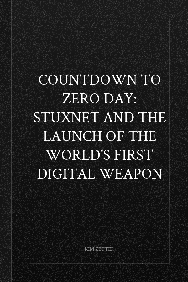 Countdown to Zero Day: Stuxnet and the Launch of the World's First Digital Weapon