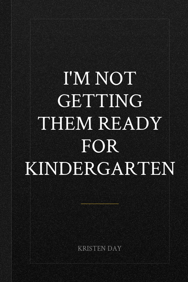 I'm Not Getting Them Ready for Kindergarten