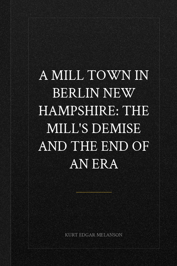 A Mill Town in Berlin New Hampshire: The Mill's Demise and the End of an Era