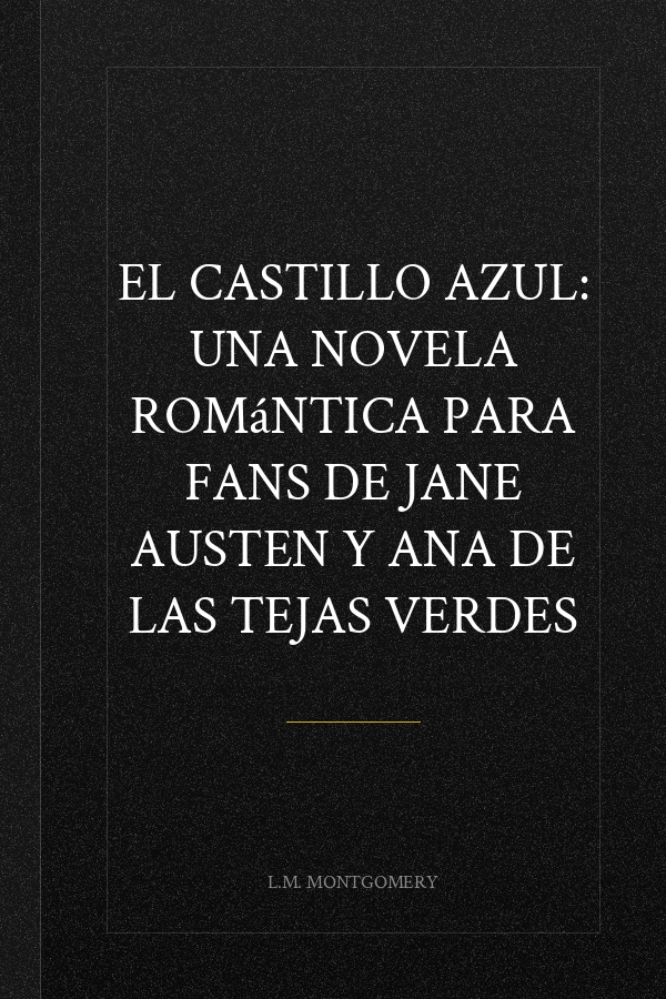 EL CASTILLO AZUL: Una novela romántica para fans de Jane Austen y Ana de las Tejas Verdes