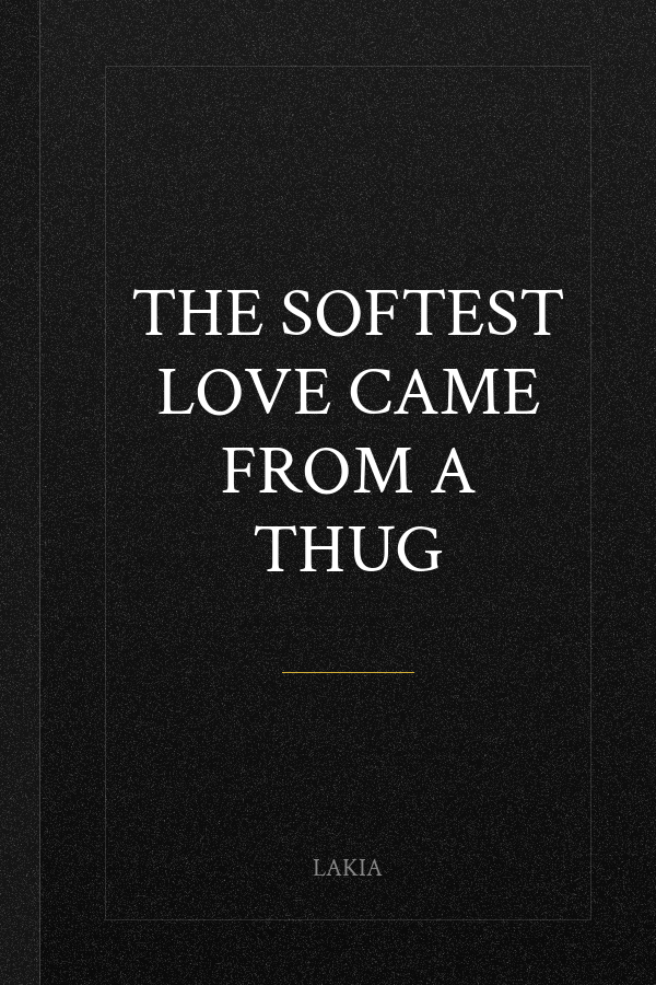 The Softest Love Came From A Thug