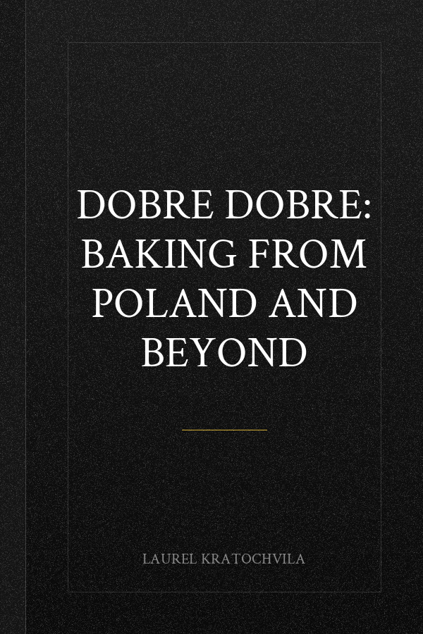 Dobre Dobre: Baking from Poland and Beyond