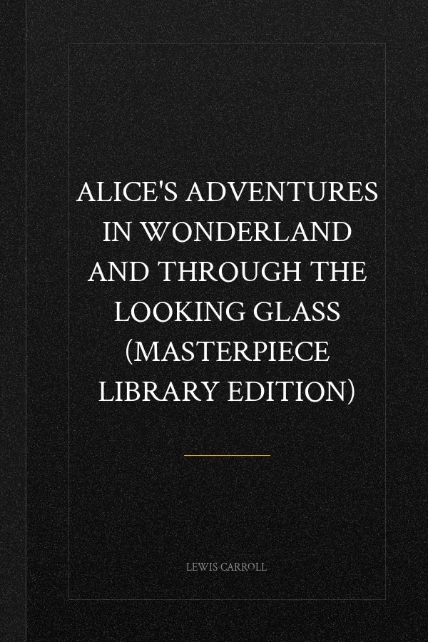 Alice's Adventures in Wonderland and Through the Looking Glass (Masterpiece Library Edition)