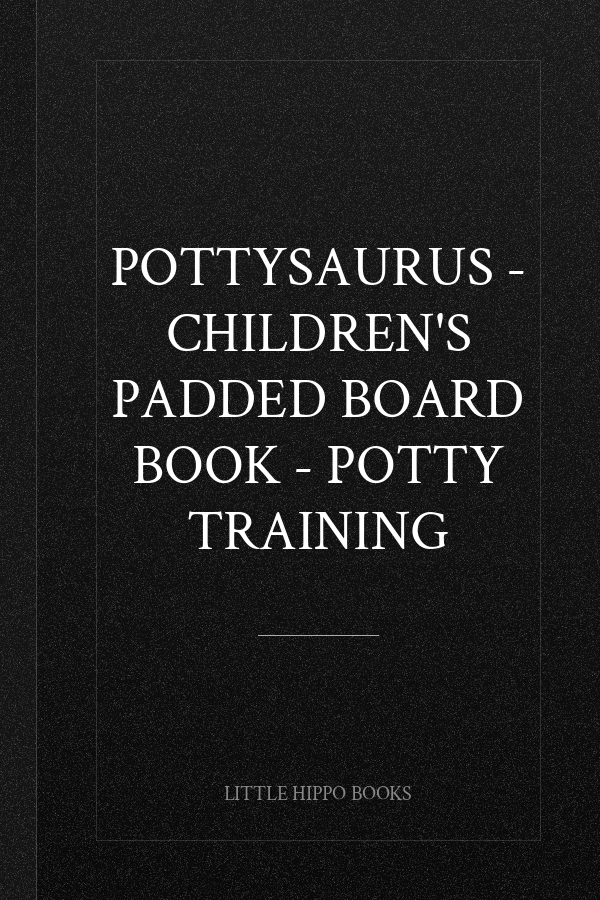 Pottysaurus - Children's Padded Board Book - Potty Training
