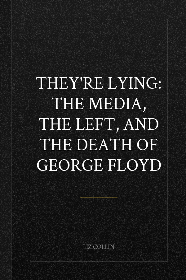 They're Lying: The Media, The Left, and The Death of George Floyd