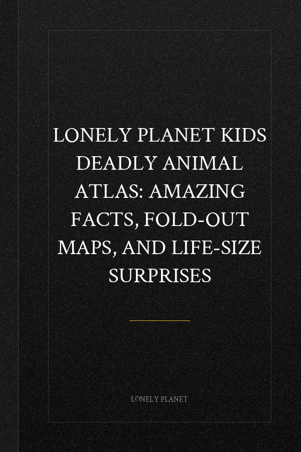 Lonely Planet Kids Deadly Animal Atlas: Amazing facts, fold-out maps, and life-size surprises