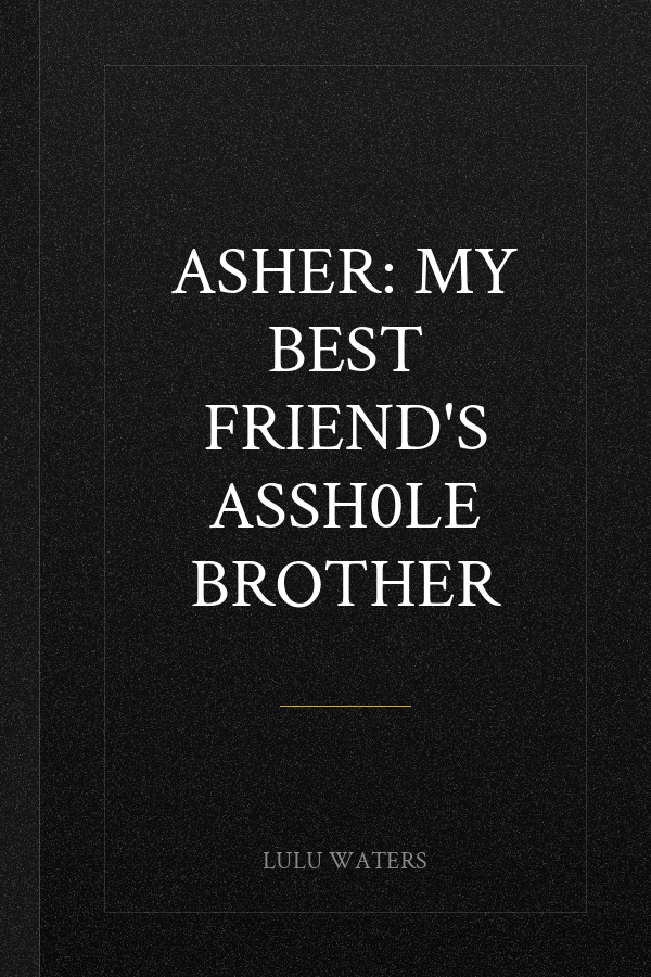 ASHER: My Best Friend's Assh0le Brother