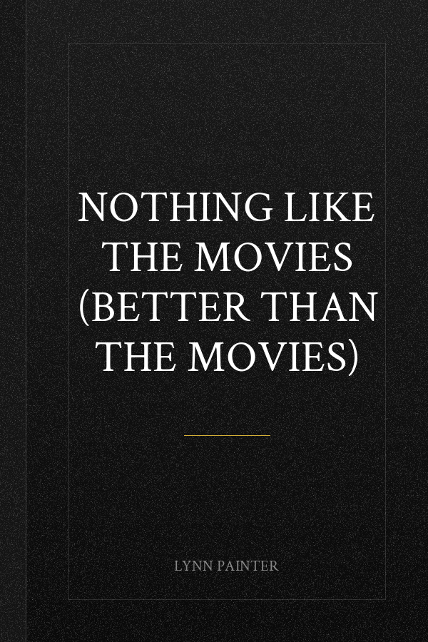 Nothing Like the Movies (Better Than the Movies)