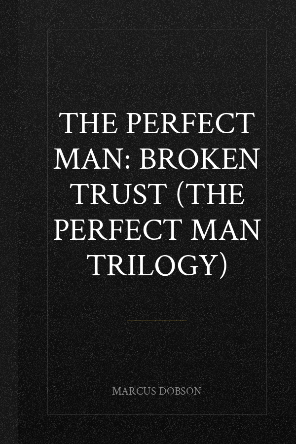 The Perfect Man: Broken Trust (The Perfect Man Trilogy)