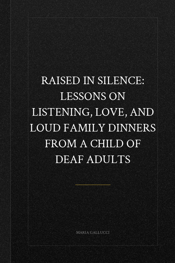 Raised In Silence: Lessons on Listening, Love, and Loud Family Dinners From a Child of Deaf Adults