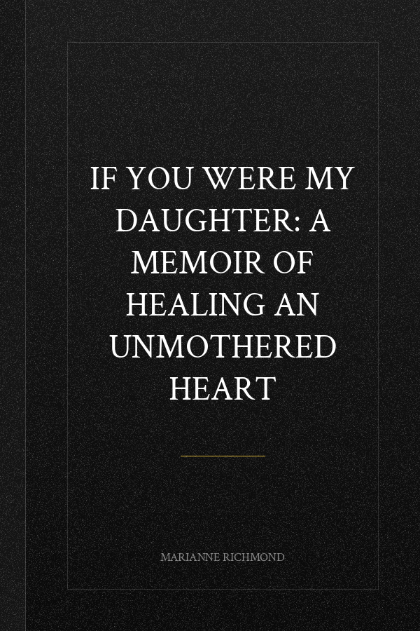If You Were My Daughter: A Memoir of Healing an Unmothered Heart