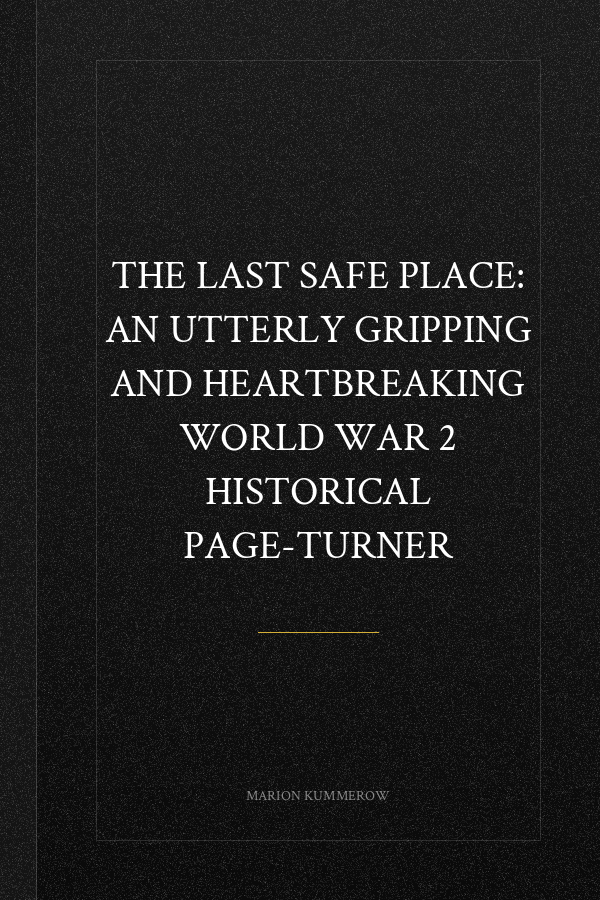 The Last Safe Place: An utterly gripping and heartbreaking World War 2 historical page-turner