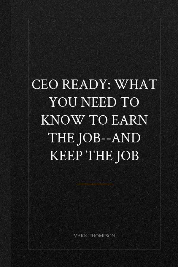 CEO Ready: What You Need to Know to Earn the Job--and Keep the Job
