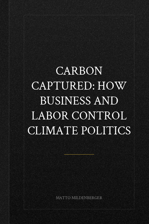 Carbon Captured: How Business and Labor Control Climate Politics