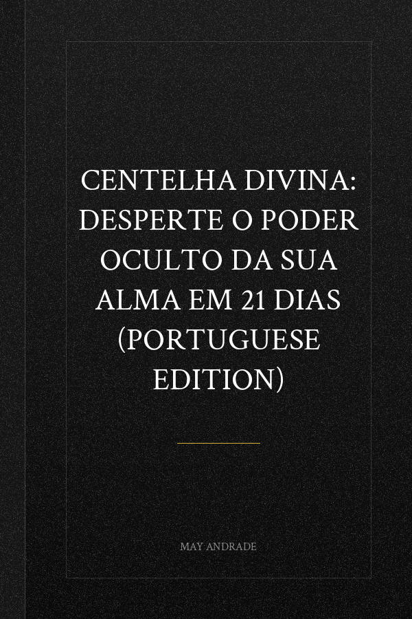 Centelha Divina: Desperte o poder oculto da sua alma em 21 dias (Portuguese Edition)
