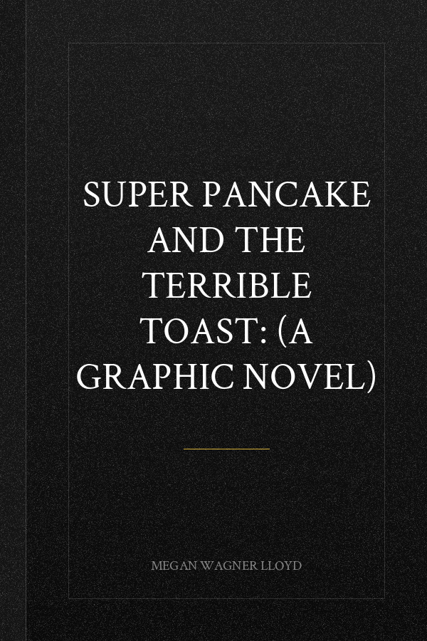 Super Pancake and the Terrible Toast: (A Graphic Novel)
