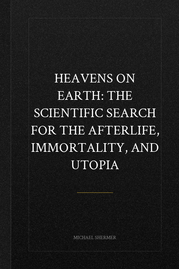 Heavens on Earth: The Scientific Search for the Afterlife, Immortality, and Utopia