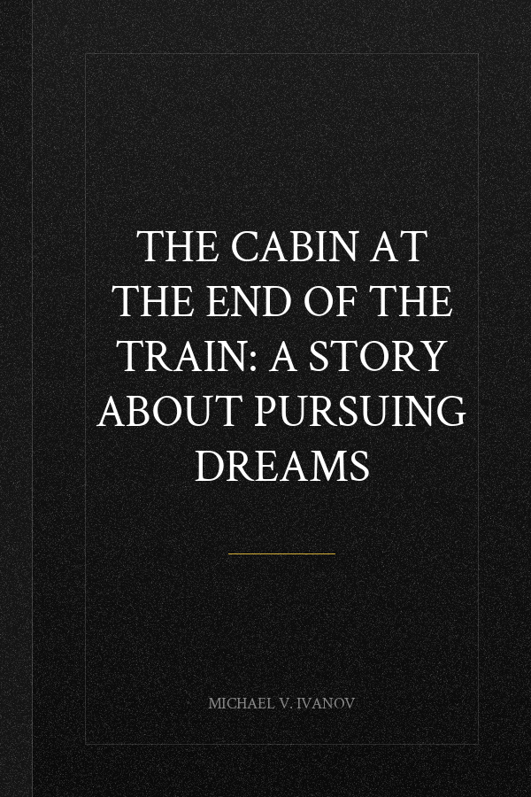 The Cabin at the End of the Train: A Story About Pursuing Dreams