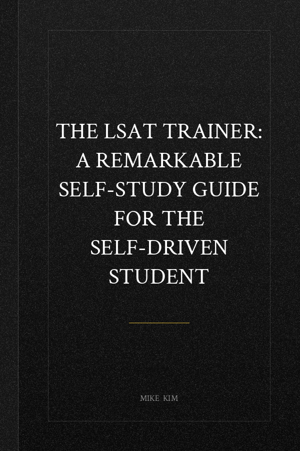 The LSAT Trainer: A Remarkable Self-Study Guide For The Self-Driven Student