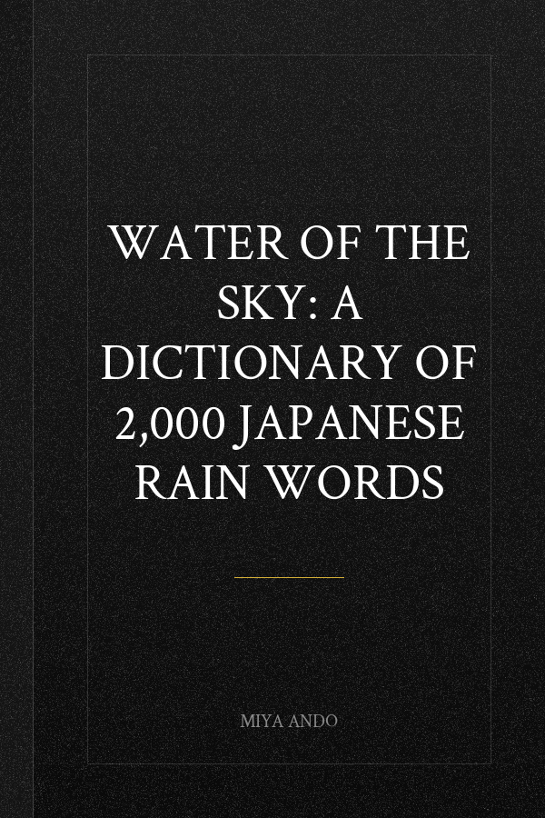 Water of the Sky: A Dictionary of 2,000 Japanese Rain Words