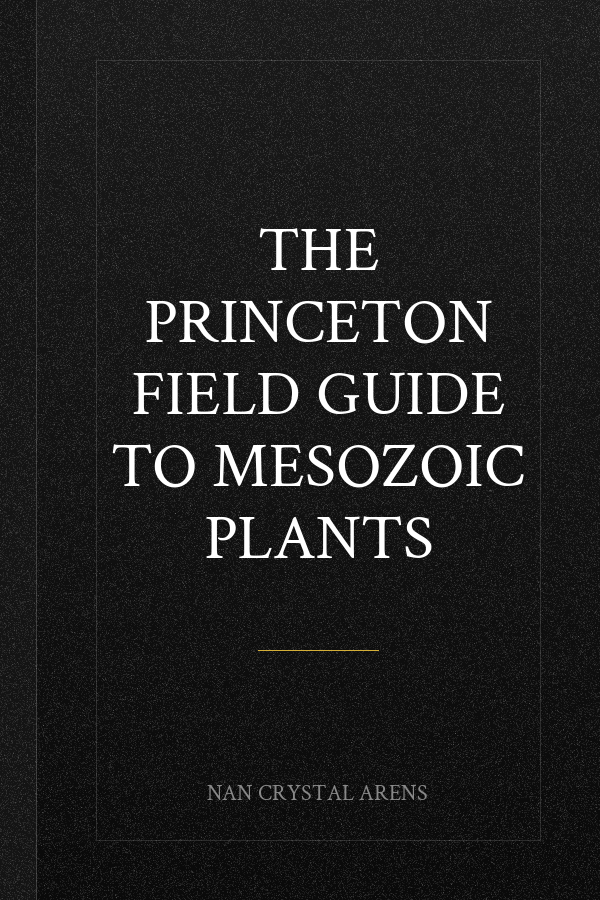 The Princeton Field Guide to Mesozoic Plants
