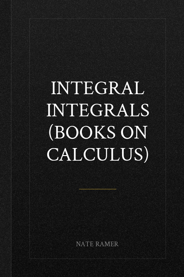 Integral Integrals (Books on Calculus)