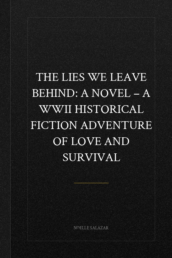 The Lies We Leave Behind: A Novel – A WWII Historical Fiction Adventure of Love and Survival