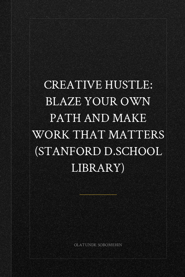 Creative Hustle: Blaze Your Own Path and Make Work That Matters (Stanford d.school Library)