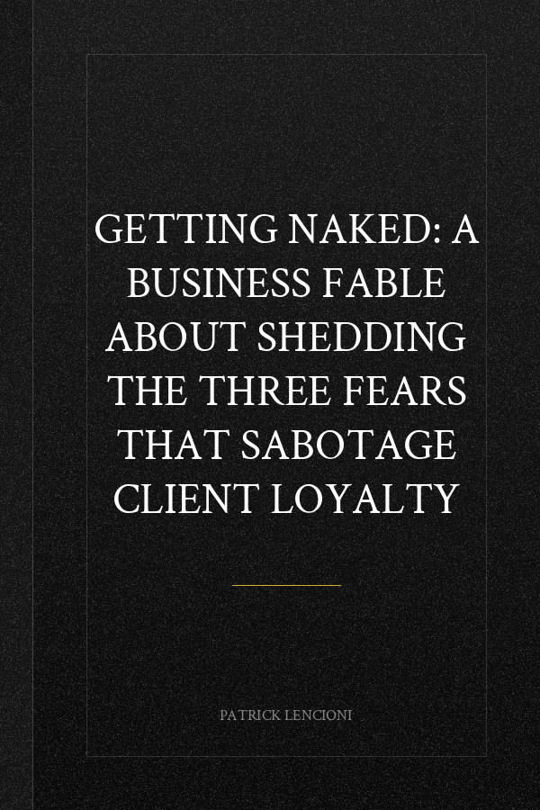 Getting Naked: A Business Fable about Shedding the Three Fears That Sabotage Client Loyalty