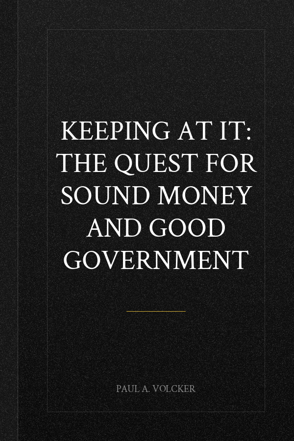 Keeping At It: The Quest for Sound Money and Good Government