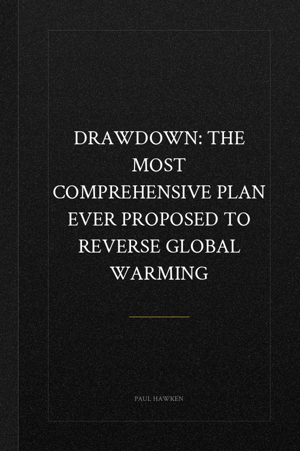 Drawdown: The Most Comprehensive Plan Ever Proposed to Reverse Global Warming