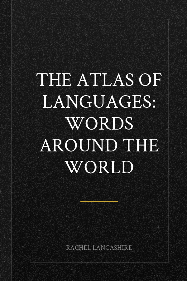 The Atlas of Languages: Words Around the World