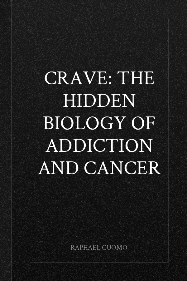 Crave: The Hidden Biology of Addiction and Cancer