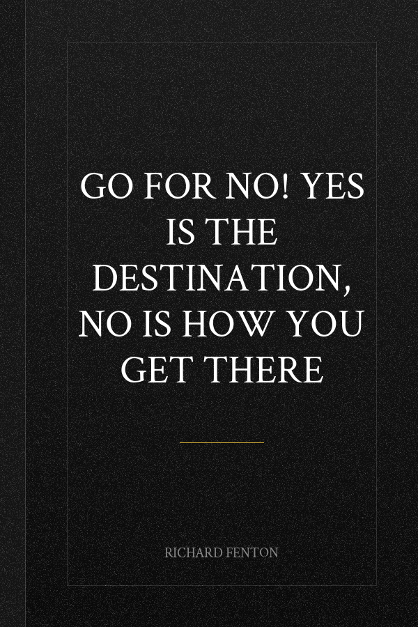 Go for No! Yes is the Destination, No is How You Get There