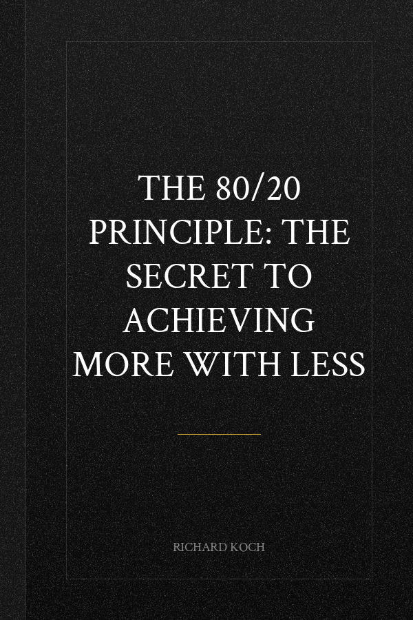 The 80/20 Principle: The Secret to Achieving More with Less