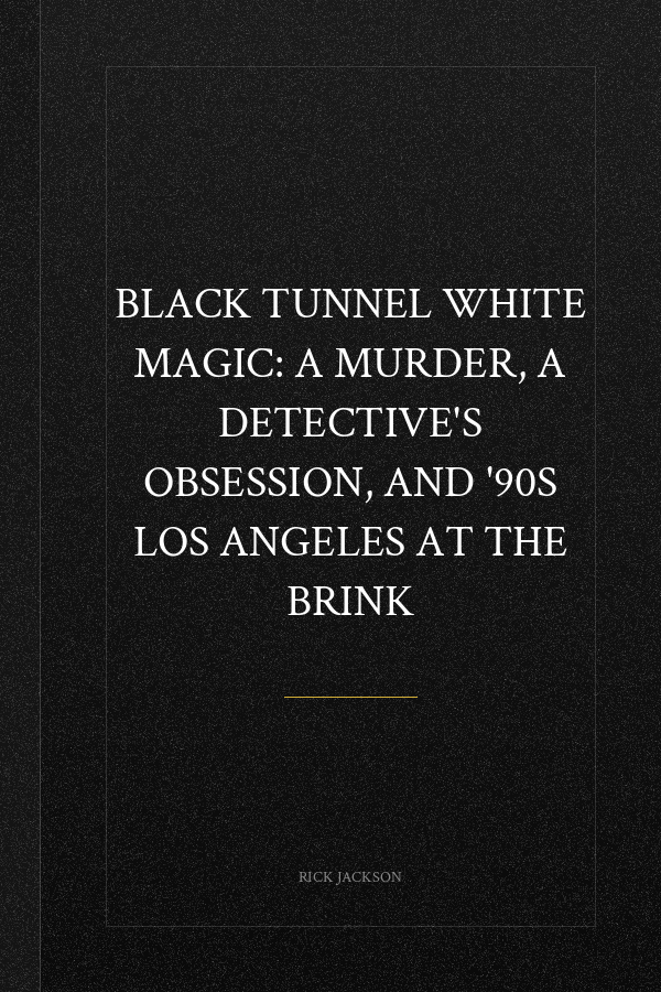 Black Tunnel White Magic: A Murder, a Detective's Obsession, and '90s Los Angeles at the Brink