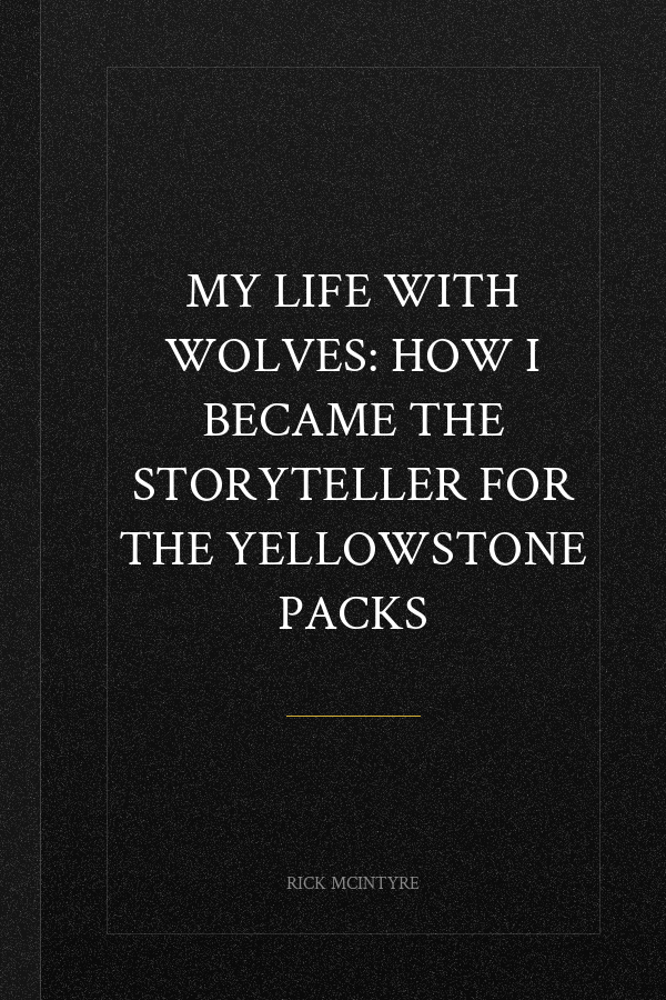 My Life With Wolves: How I Became the Storyteller for the Yellowstone Packs