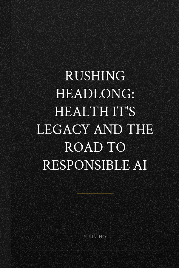 Rushing Headlong: Health IT's Legacy and the Road to Responsible AI