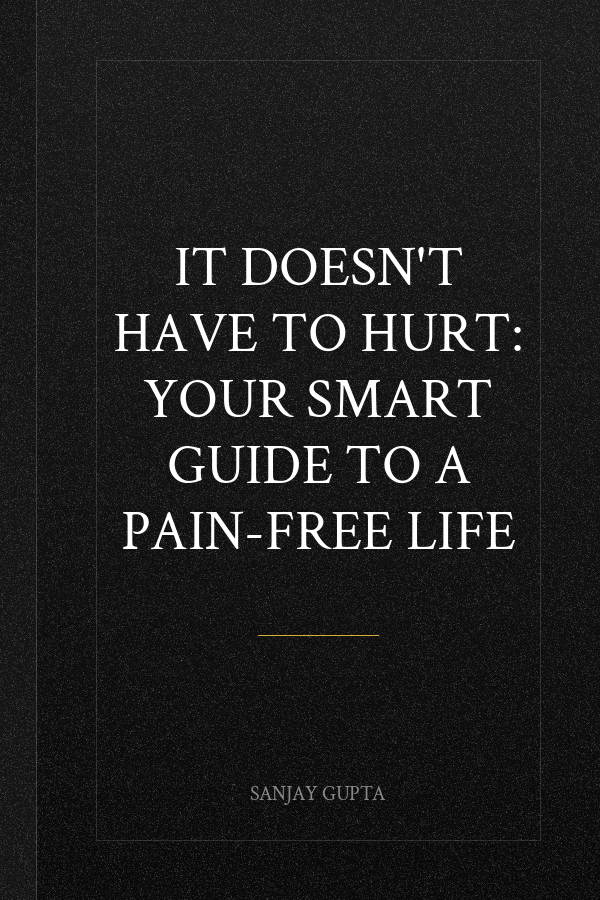 It Doesn't Have to Hurt: Your Smart Guide to a Pain-Free Life