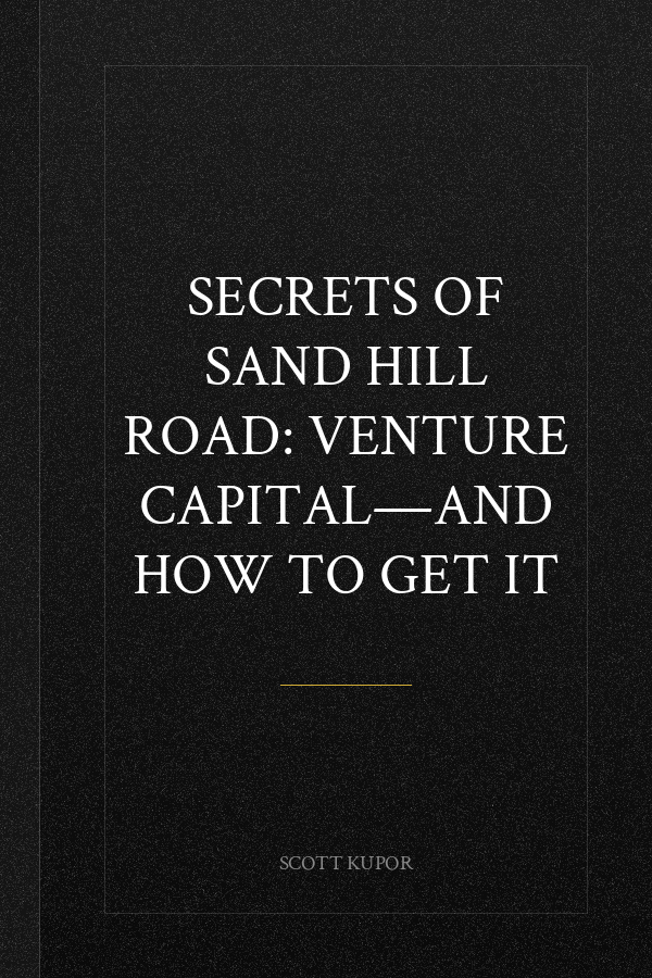 Secrets of Sand Hill Road: Venture Capital―and How to Get It