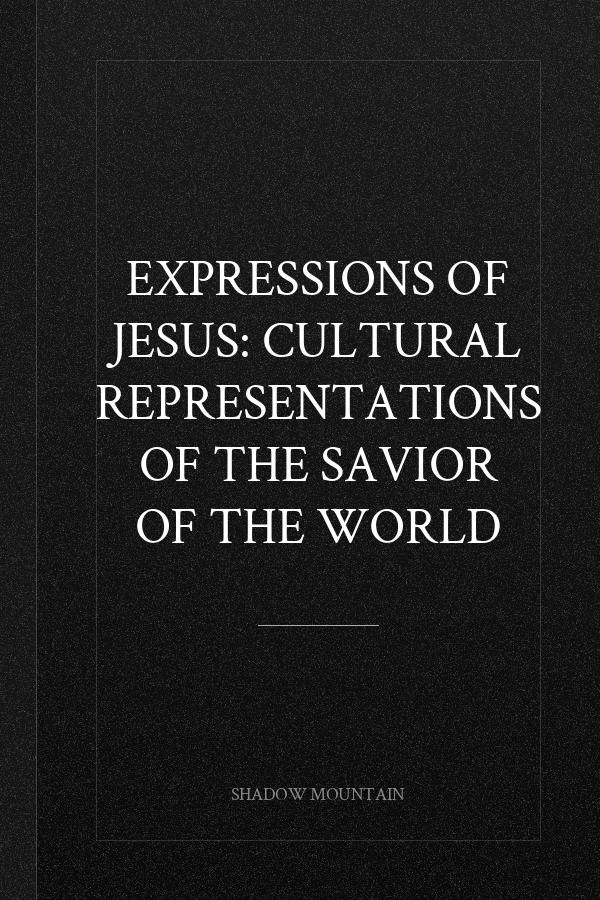 Expressions of Jesus: Cultural Representations of the Savior of the World