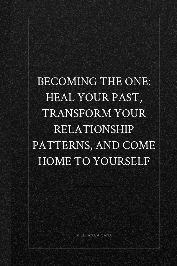 Becoming the One: Heal Your Past, Transform Your Relationship Patterns, and Come Home to Yourself
