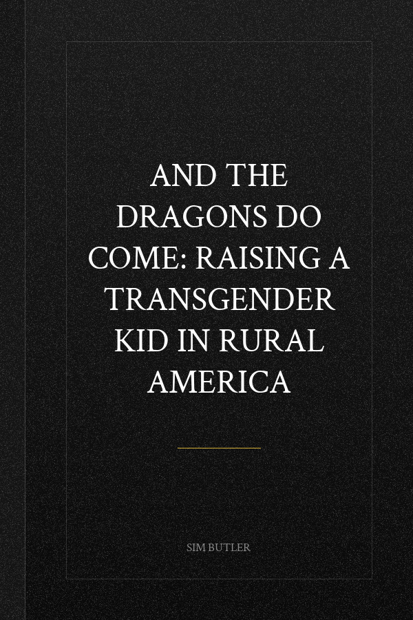 And the Dragons Do Come: Raising a Transgender Kid in Rural America