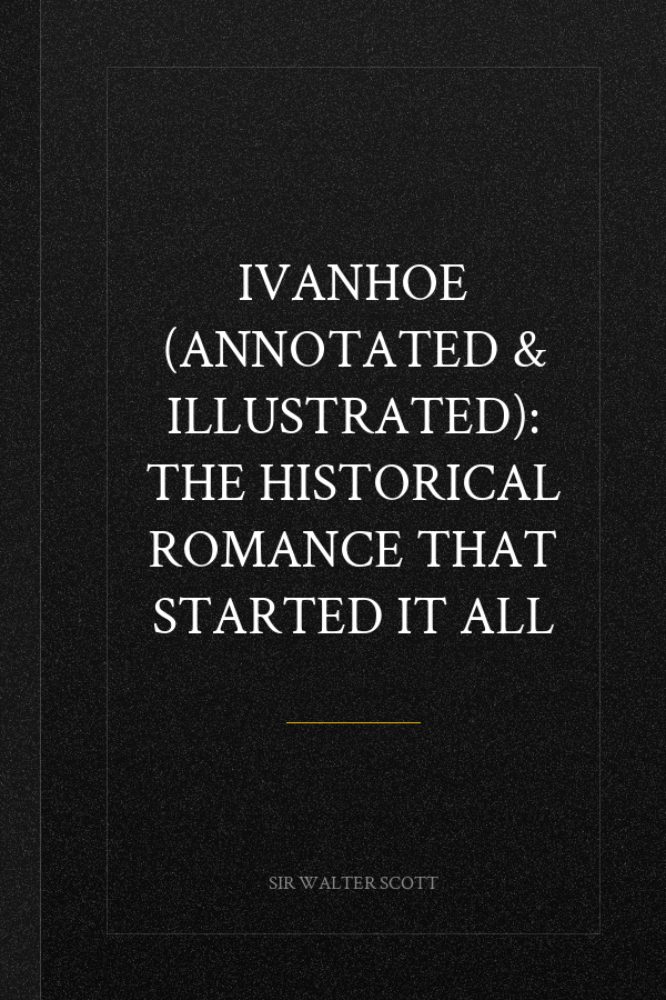 IVANHOE (ANNOTATED & ILLUSTRATED): The Historical Romance That Started It All