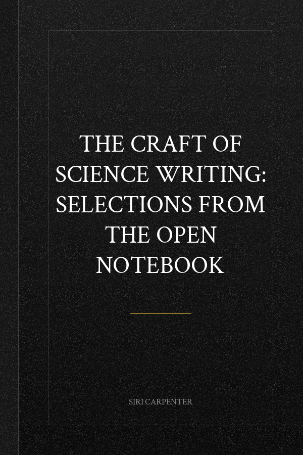 The Craft of Science Writing: Selections from The Open Notebook