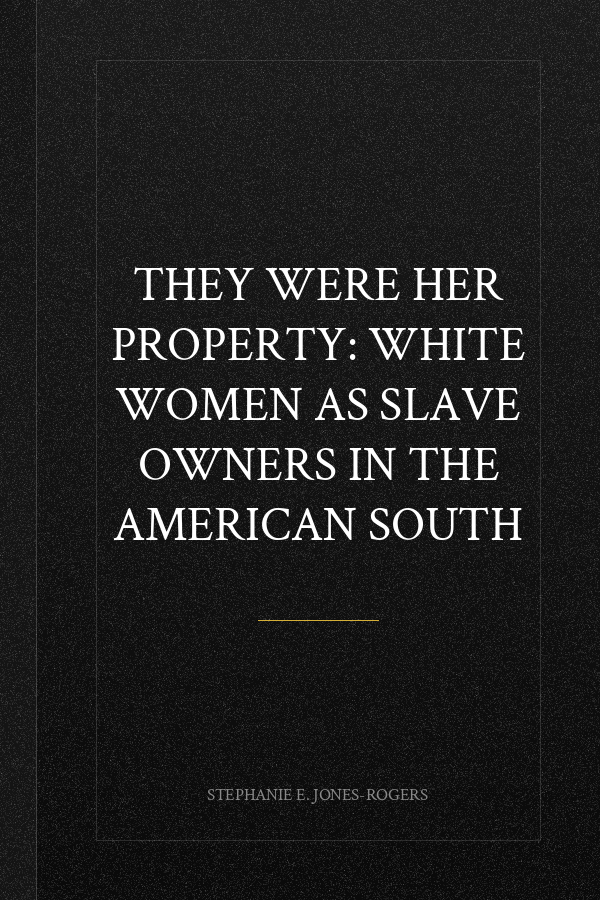 They Were Her Property: White Women as Slave Owners in the American South