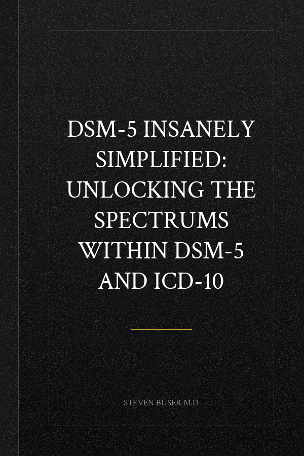 DSM-5 Insanely Simplified: Unlocking the Spectrums within DSM-5 and ICD-10