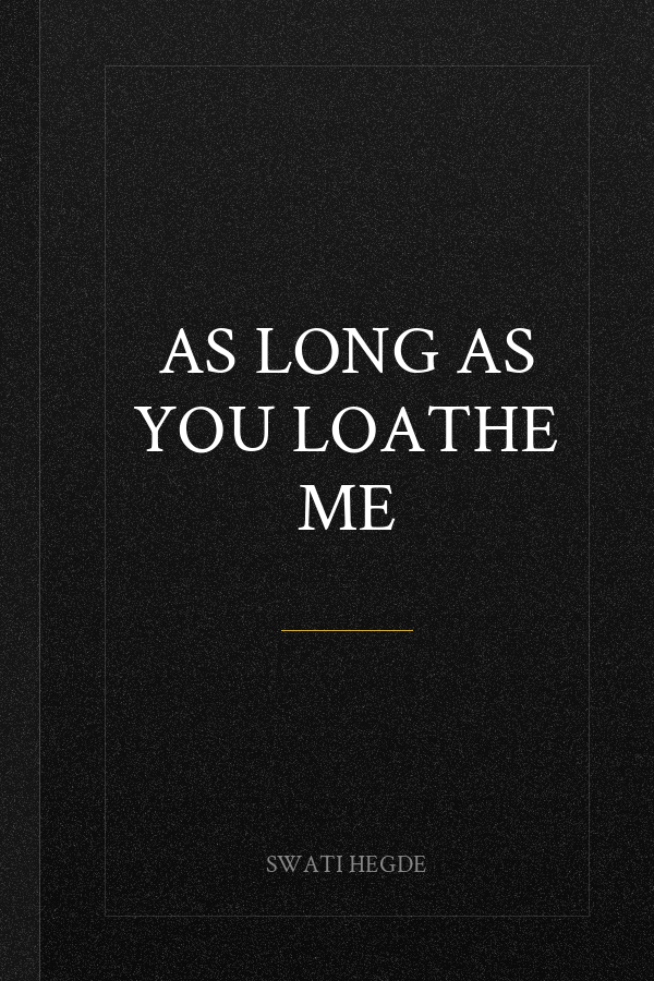 As Long as You Loathe Me